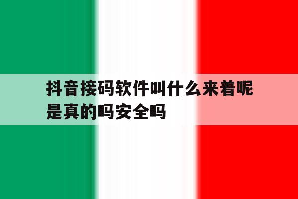 抖音接码软件叫什么来着呢是真的吗安全吗的简单介绍 抖音接码软件叫什么来着呢是真的吗安全吗的简单介绍