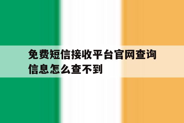 免费短信接收平台官网查询信息怎么查不到 免费短信接收平台官网查询信息怎么查不到