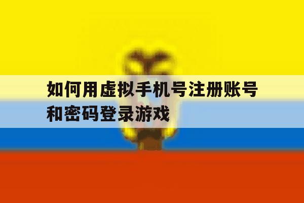 包含如何用虚拟手机号注册账号和密码登录游戏的词条