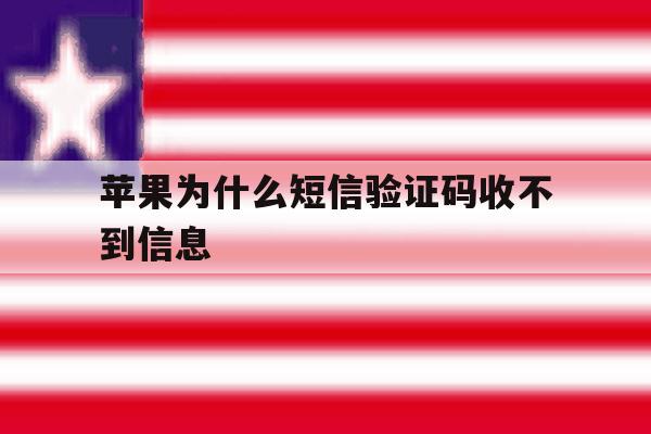 苹果为什么短信验证码收不到信息 苹果为什么短信验证码收不到信息