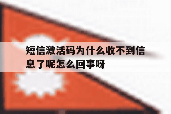 包含短信激活码为什么收不到信息了呢怎么回事呀的词条 包含短信激活码为什么收不到信息了呢怎么回事呀的词条