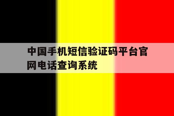 包含中国手机短信验证码平台官网电话查询系统的词条 包含中国手机短信验证码平台官网电话查询系统的词条