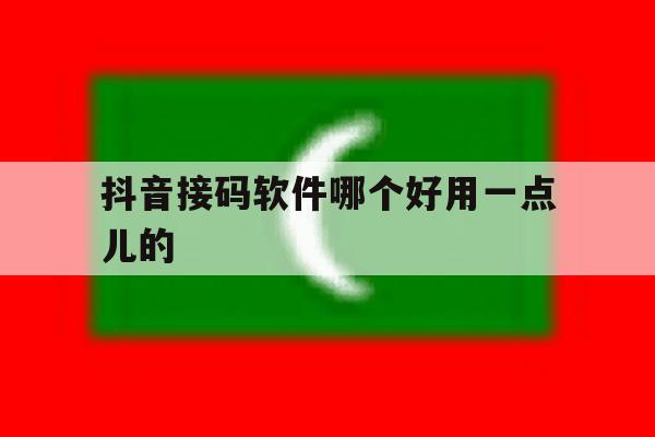 抖音接码软件哪个好用一点儿的 抖音接码软件哪个好用一点儿的