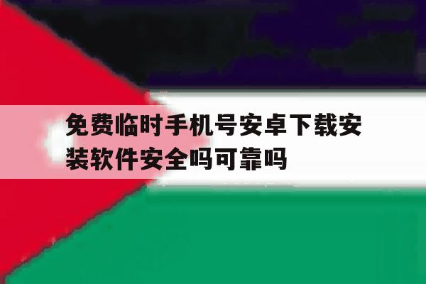 关于免费临时手机号安卓下载安装软件安全吗可靠吗的信息 关于免费临时手机号安卓下载安装软件安全吗可靠吗的信息