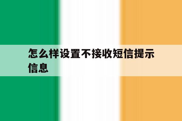 怎么样设置不接收短信提示信息 怎么样设置不接收短信提示信息