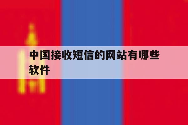 中国接收短信的网站有哪些软件 中国接收短信的网站有哪些软件
