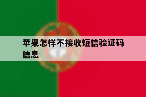 苹果怎样不接收短信验证码信息 苹果怎样不接收短信验证码信息