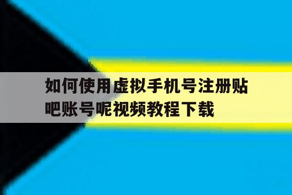 如何使用虚拟手机号注册贴吧账号呢视频教程下载的简单介绍 如何使用虚拟手机号注册贴吧账号呢视频教程下载的简单介绍