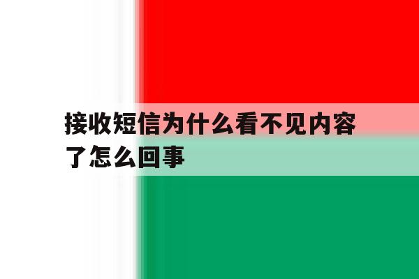 接收短信为什么看不见内容了怎么回事 接收短信为什么看不见内容了怎么回事