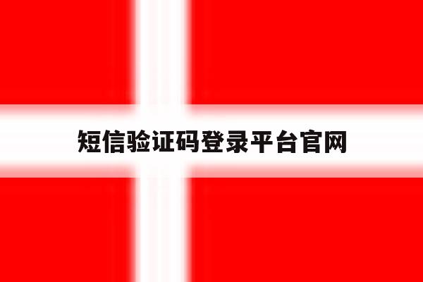 短信验证码登录平台官网 短信验证码登录平台官网