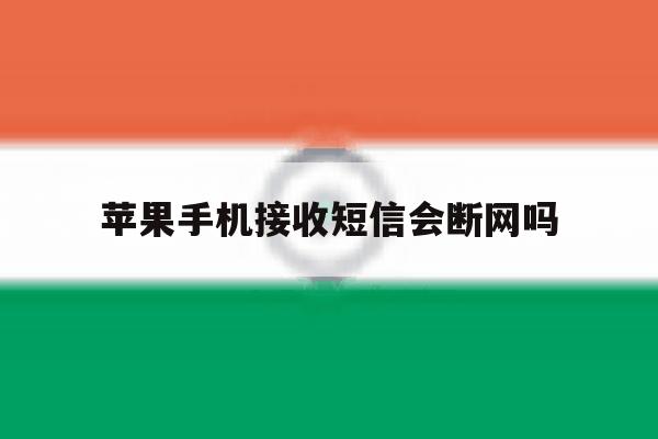 苹果手机接收短信会断网吗 苹果手机接收短信会断网吗