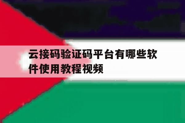 包含云接码验证码平台有哪些软件使用教程视频的词条 包含云接码验证码平台有哪些软件使用教程视频的词条