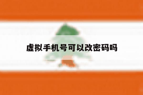 虚拟手机号可以改密码吗 虚拟手机号可以改密码吗