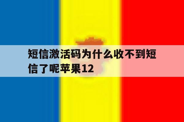 短信激活码为什么收不到短信了呢苹果12的简单介绍 短信激活码为什么收不到短信了呢苹果12的简单介绍