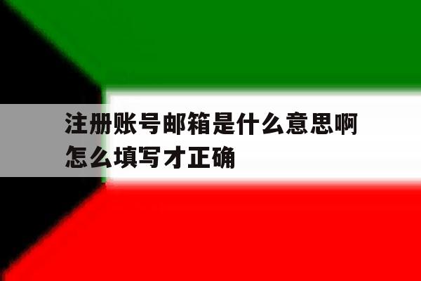 注册账号邮箱是什么意思啊怎么填写才正确