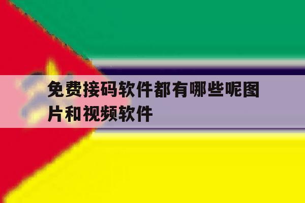 免费接码软件都有哪些呢图片和视频软件 免费接码软件都有哪些呢图片和视频软件