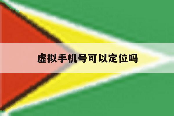 虚拟手机号可以定位吗 虚拟手机号可以定位吗