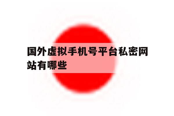 国外虚拟手机号平台私密网站有哪些 国外虚拟手机号平台私密网站有哪些
