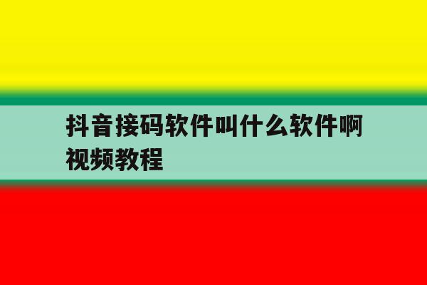 抖音接码软件叫什么软件啊视频教程 抖音接码软件叫什么软件啊视频教程