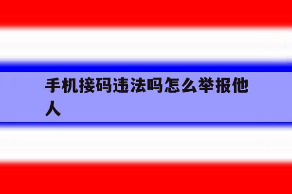 手机接码违法吗怎么举报他人 手机接码违法吗怎么举报他人