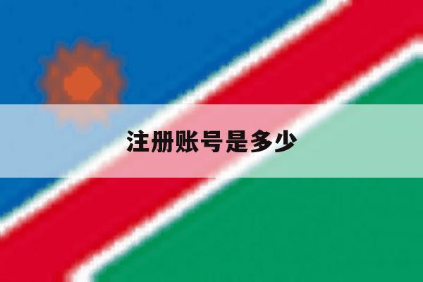注册账号是多少 注册账号是多少