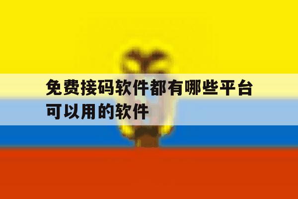 免费接码软件都有哪些平台可以用的软件 免费接码软件都有哪些平台可以用的软件