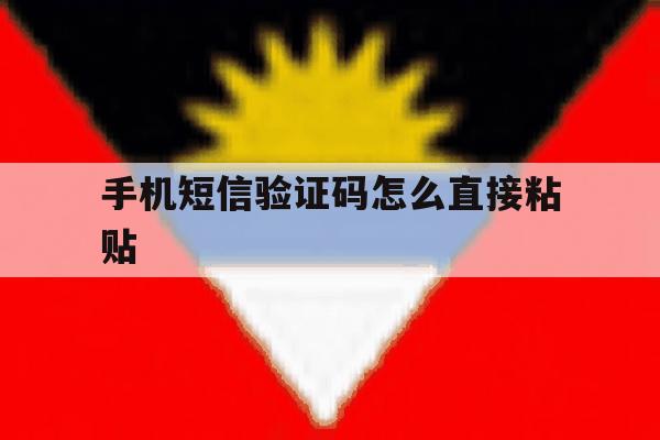 手机短信验证码怎么直接粘贴 手机短信验证码怎么直接粘贴