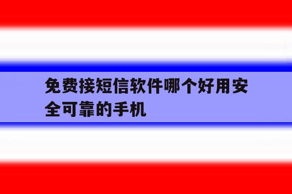 包含免费接短信软件哪个好用安全可靠的手机的词条 包含免费接短信软件哪个好用安全可靠的手机的词条