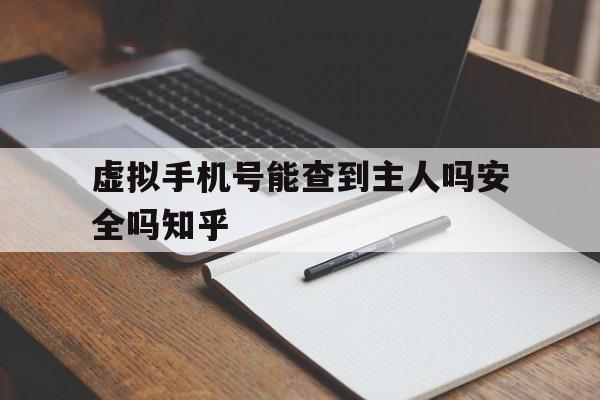 虚拟手机号能查到主人吗安全吗知乎的简单介绍 虚拟手机号能查到主人吗安全吗知乎的简单介绍