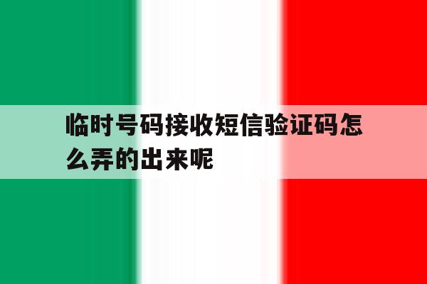 关于临时号码接收短信验证码怎么弄的出来呢的信息 关于临时号码接收短信验证码怎么弄的出来呢的信息