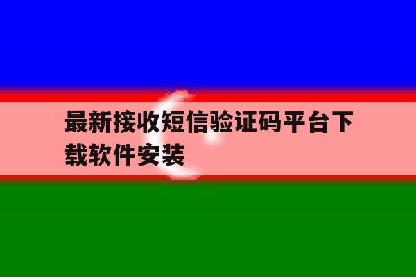 最新接收短信验证码平台下载软件安装 最新接收短信验证码平台下载软件安装