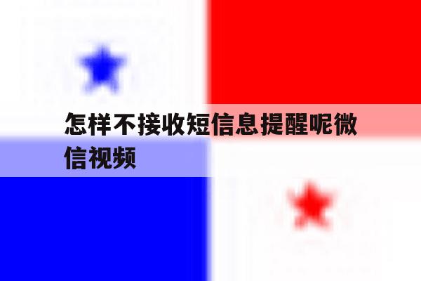 怎样不接收短信息提醒呢微信视频 怎样不接收短信息提醒呢微信视频