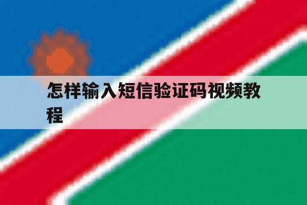 怎样输入短信验证码视频教程 怎样输入短信验证码视频教程