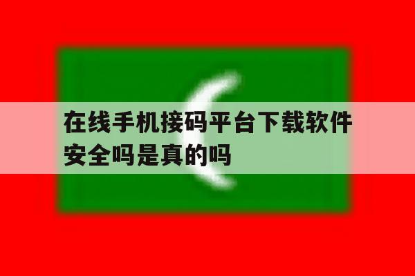 在线手机接码平台下载软件安全吗是真的吗的简单介绍 在线手机接码平台下载软件安全吗是真的吗的简单介绍