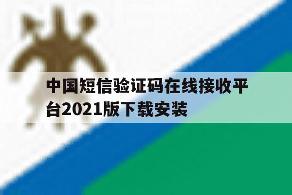 包含中国短信验证码在线接收平台2021版下载安装的词条 包含中国短信验证码在线接收平台2021版下载安装的词条