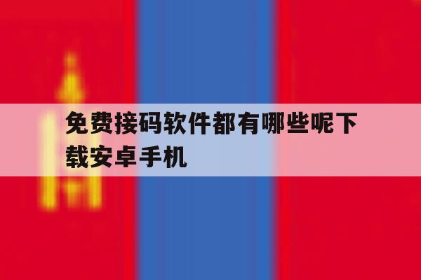 免费接码软件都有哪些呢下载安卓手机 免费接码软件都有哪些呢下载安卓手机
