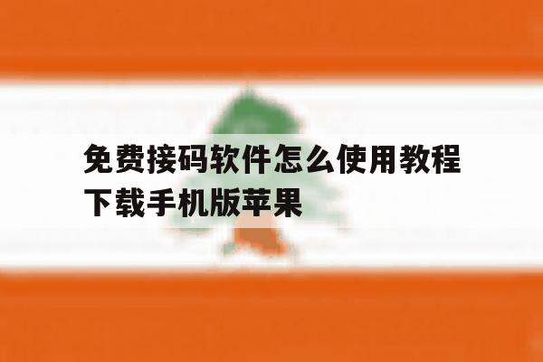 免费接码软件怎么使用教程下载手机版苹果的简单介绍 免费接码软件怎么使用教程下载手机版苹果的简单介绍
