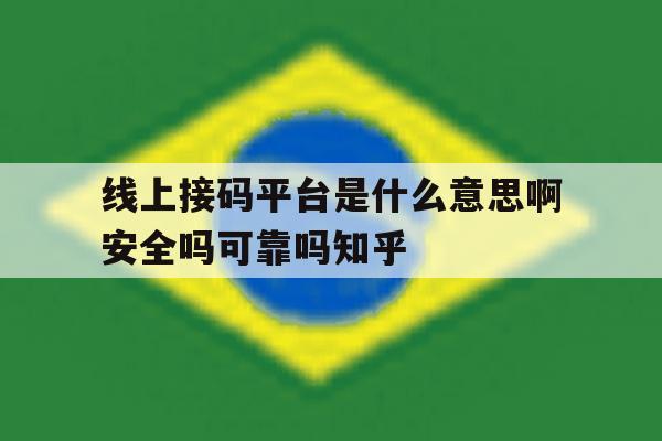 线上接码平台是什么意思啊安全吗可靠吗知乎 线上接码平台是什么意思啊安全吗可靠吗知乎