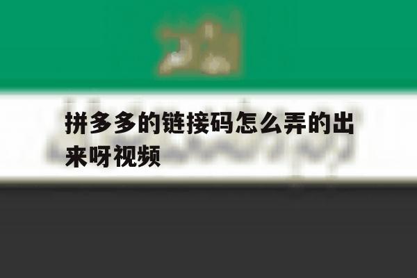 拼多多的链接码怎么弄的出来呀视频 拼多多的链接码怎么弄的出来呀视频
