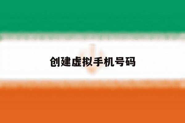 创建虚拟手机号码 创建虚拟手机号码