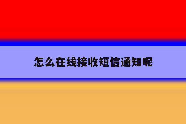 怎么在线接收短信通知呢 怎么在线接收短信通知呢