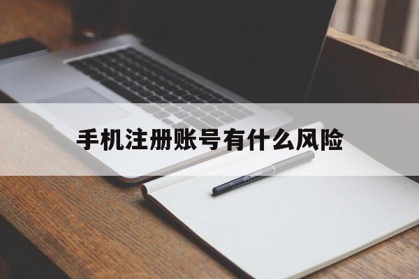 手机注册账号有什么风险 手机注册账号有什么风险
