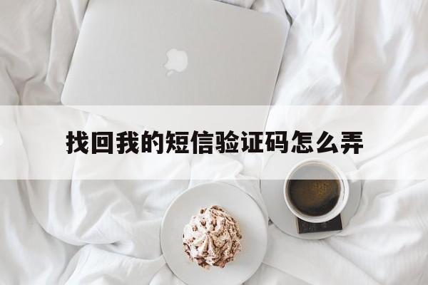 找回我的短信验证码怎么弄 找回我的短信验证码怎么弄