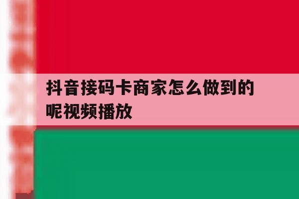 抖音接码卡商家怎么做到的呢视频播放 抖音接码卡商家怎么做到的呢视频播放