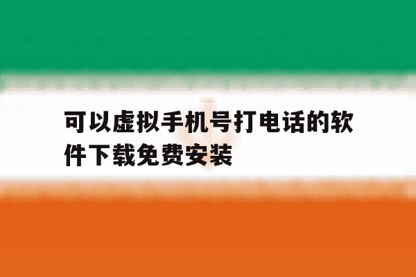 可以虚拟手机号打电话的软件下载免费安装 可以虚拟手机号打电话的软件下载免费安装