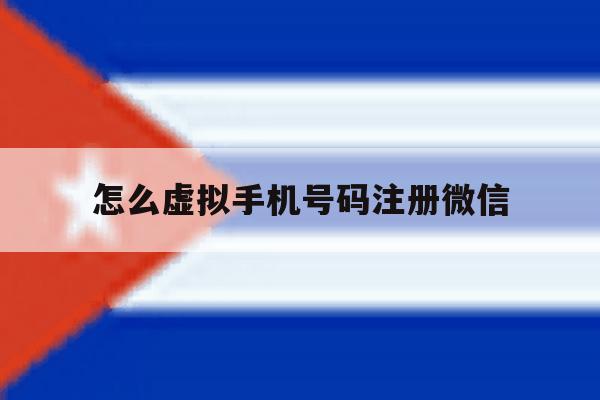 怎么虚拟手机号码注册微信 怎么虚拟手机号码注册微信