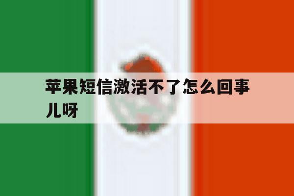 苹果短信激活不了怎么回事儿呀 苹果短信激活不了怎么回事儿呀