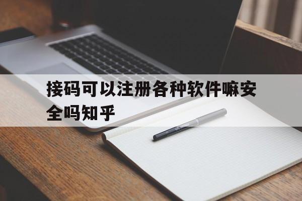 接码可以注册各种软件嘛安全吗知乎的简单介绍 接码可以注册各种软件嘛安全吗知乎的简单介绍
