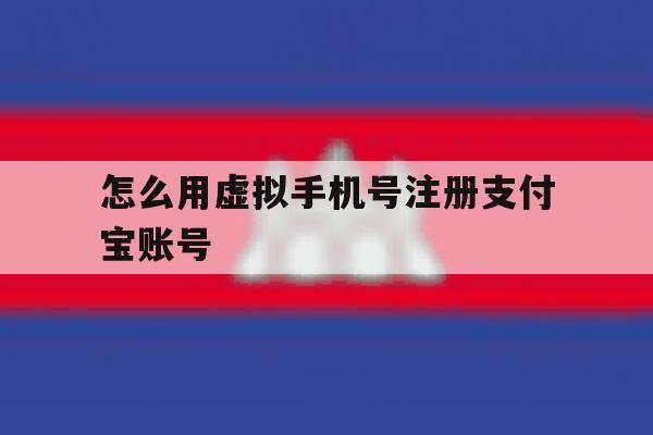 怎么用虚拟手机号注册支付宝账号 怎么用虚拟手机号注册支付宝账号