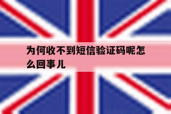 为何收不到短信验证码呢怎么回事儿 为何收不到短信验证码呢怎么回事儿